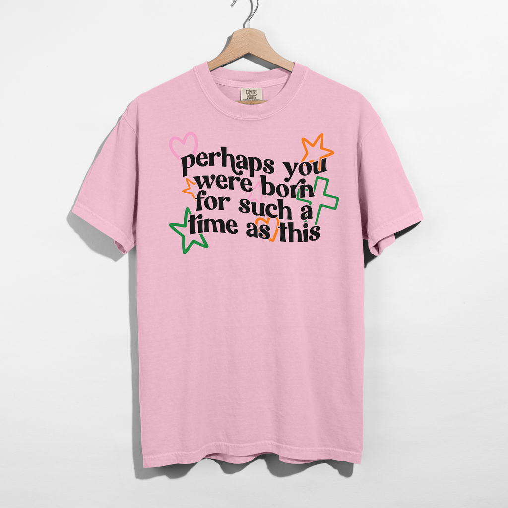 Perhaps You Were Born for Such a Time as This Tee