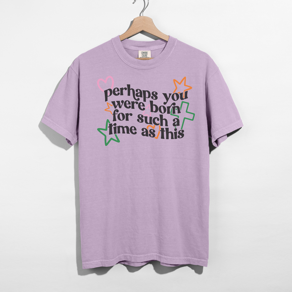 Perhaps You Were Born for Such a Time as This Tee