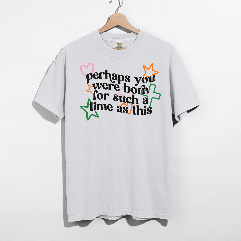 Perhaps You Were Born for Such a Time as This Tee